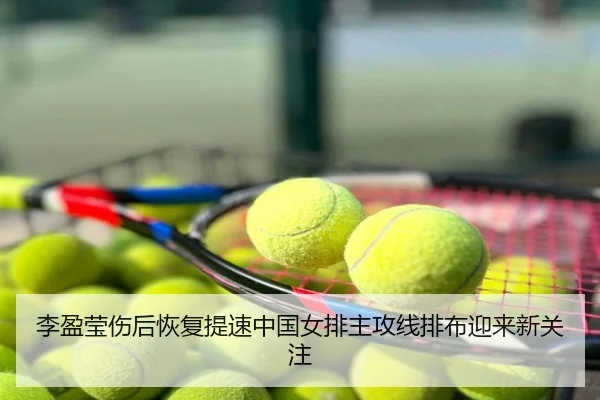 李盈莹伤后恢复提速中国女排主攻线排布迎来新关注